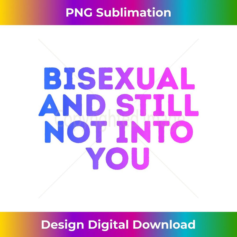 Bisexual And Still Not Into You Funny Bi Pride Humor Novelty - Aesthetic Sublimation Digital File