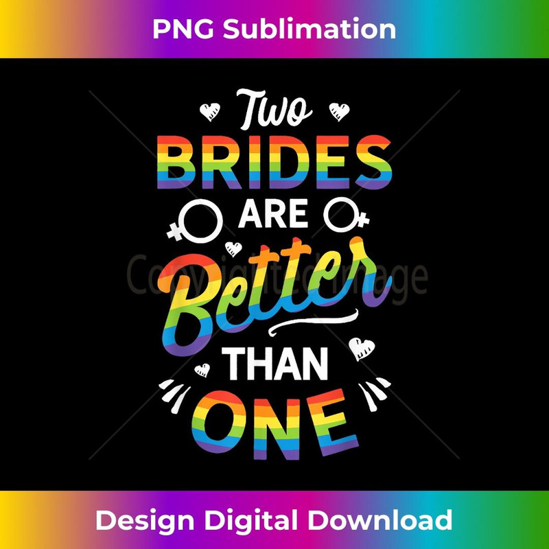 Two Brides Are Better Than One Lesbian Pride LGBT T 3 - Instant PNG Sublimation Download