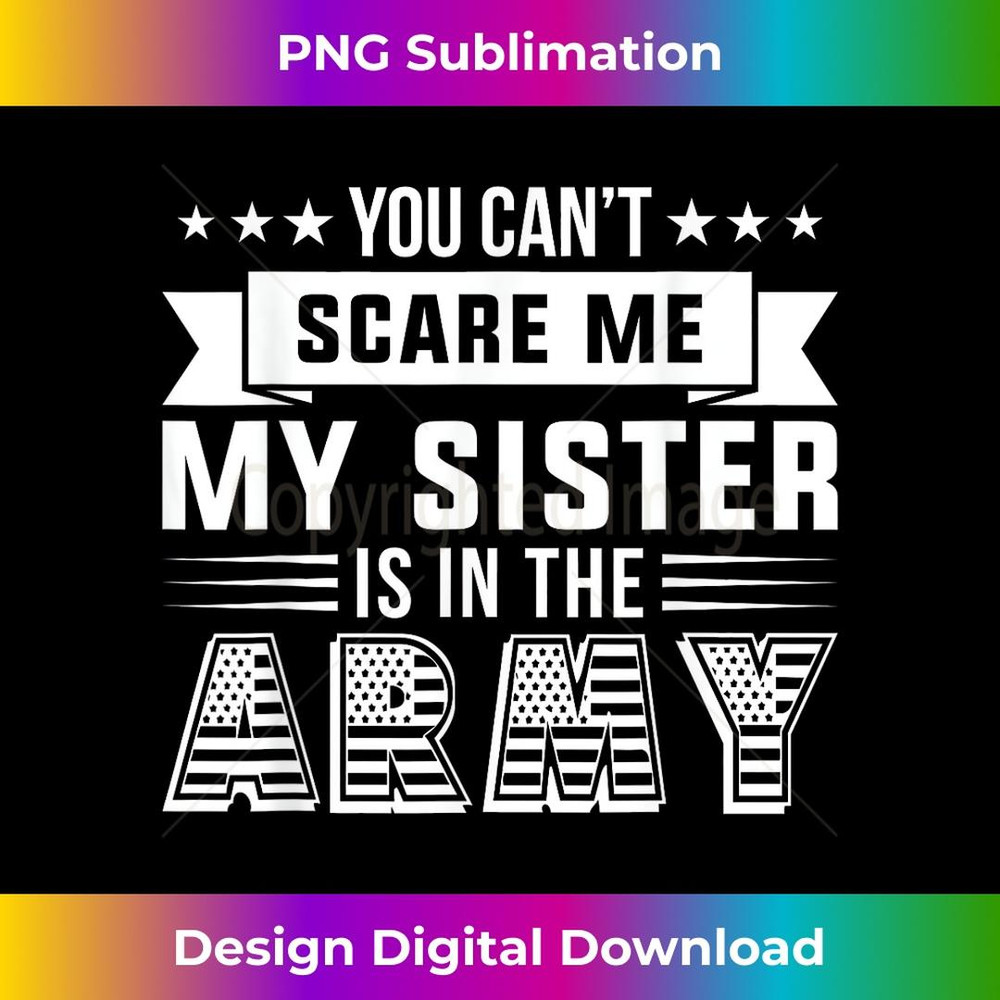 You Can't Scare Me My Sister Is In The Army Military 3 - PNG Transparent Digital Download File for Sublimation