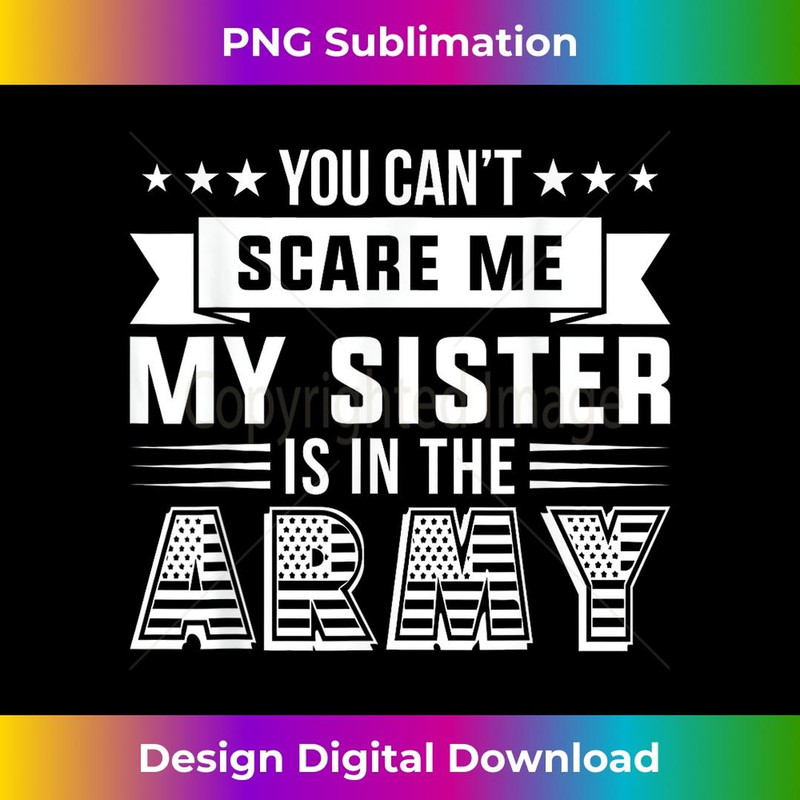 You Can't Scare Me My Sister Is In The Army Military 3 - PNG Transparent Digital Download File for Sublimation