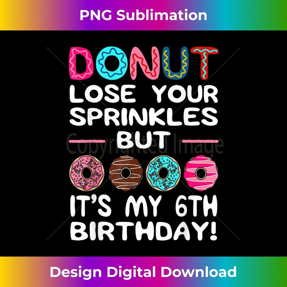 Do Not Lose Your Sprinkles But It's My 6th Birthday - Instant PNG Sublimation Download