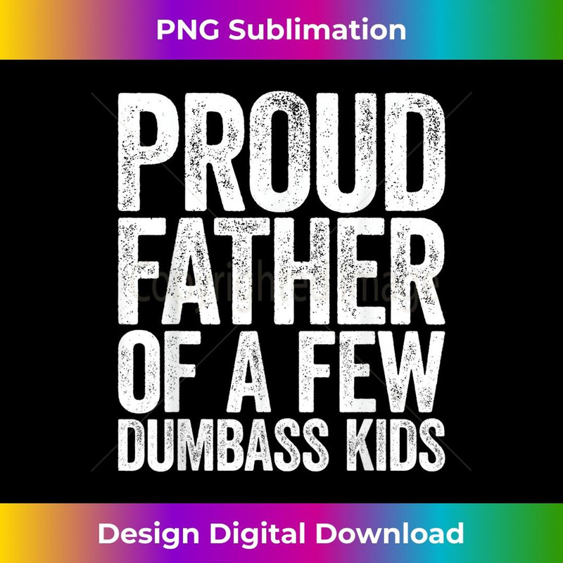 Mens Proud Father Of A Few Dumbass 1 - PNG Transparent Digital Download File for Sublimation
