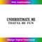 Underestimate Me That'll Be Fun Sarcastic  3 - Stylish Sublimation Digital Download