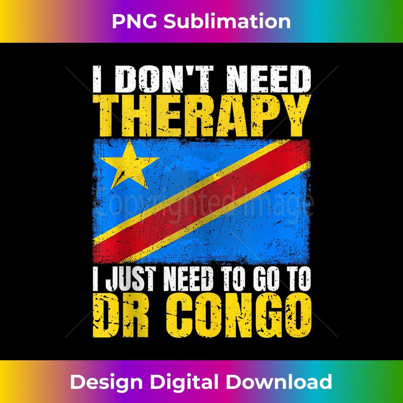 I Don't Need Therapy I Just Need To Go To Congo Congolese - Premium Sublimation Digital Download