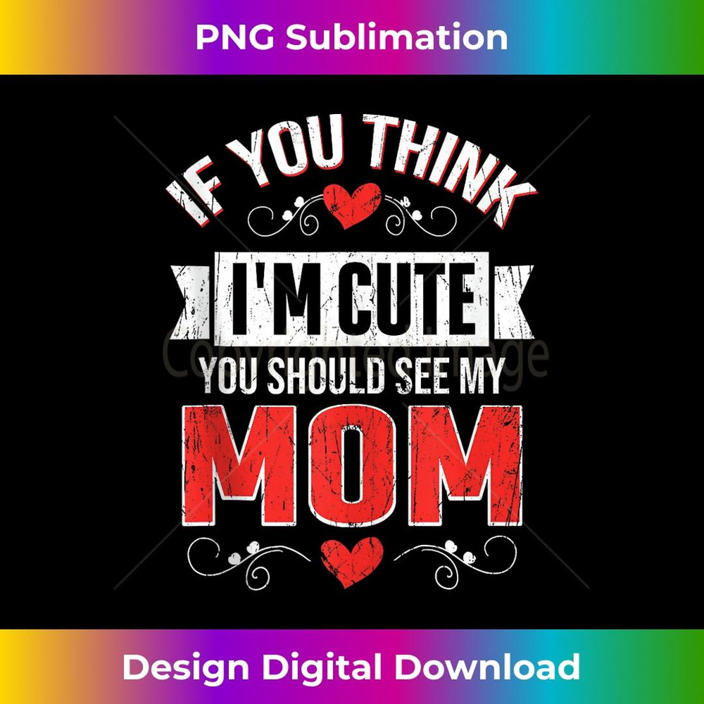 If You Think I'm Cute You Should See My Mom Mothers Day 1 - High-Resolution PNG Sublimation File