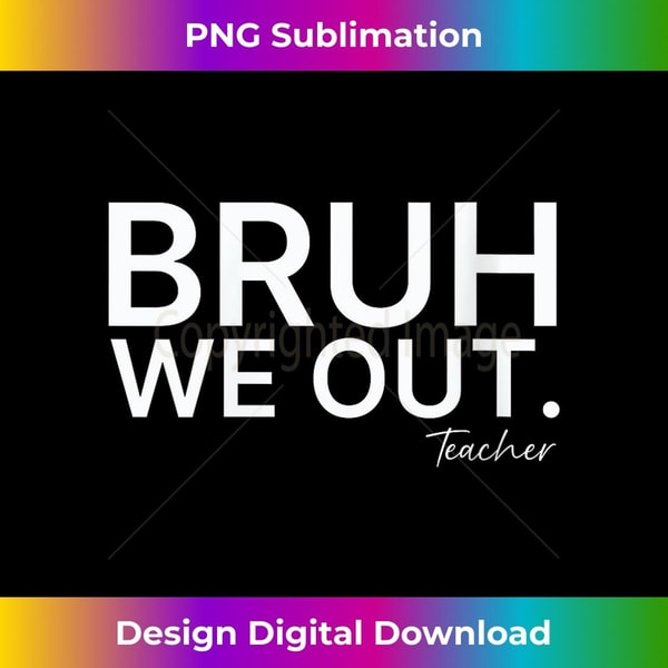 Bruh We Out Teachers Summer Bruh We Out Teachers - Exclusive Sublimation Digital File