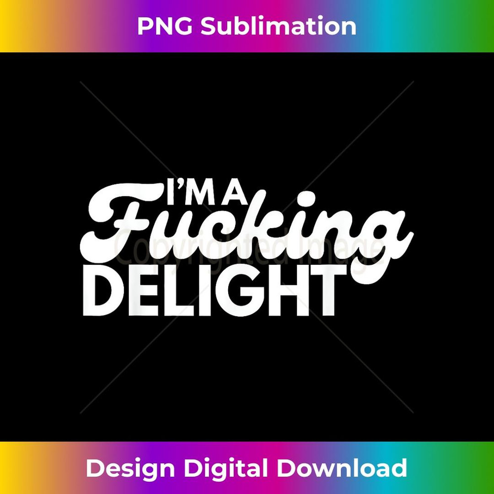 I'm A Fucking Delight Funny Sarcasm 1 - Signature Sublimation PNG File