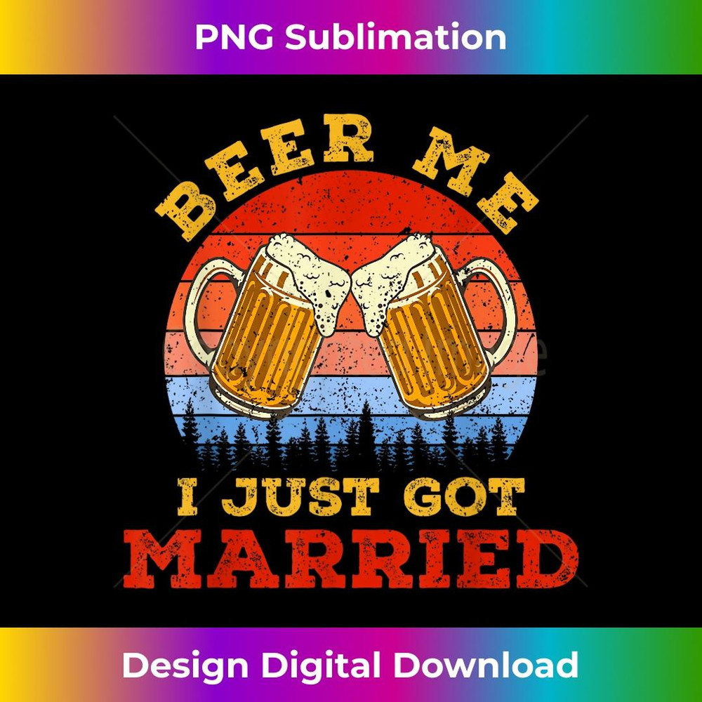 Beer Me I Just Got Married Drinking Beer Vintage Beer Lover - PNG Transparent Sublimation File