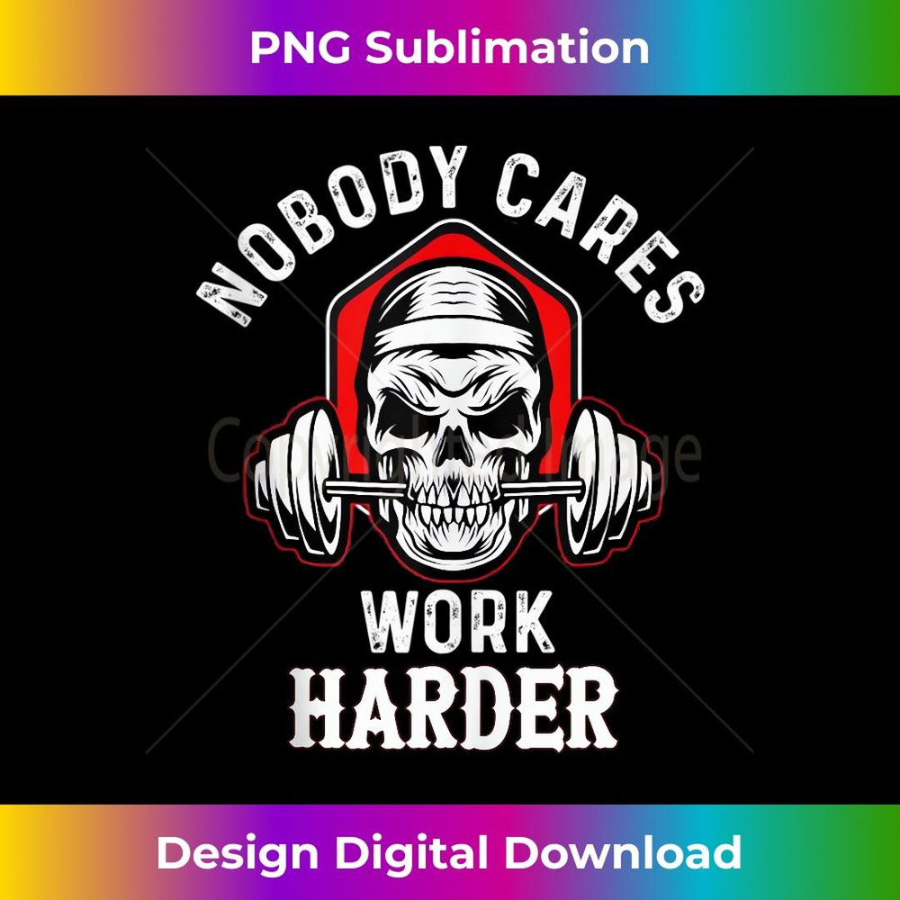 Nobody Cares Work Harder Funny Motivational Workout 2 - Exclusive PNG Sublimation Download