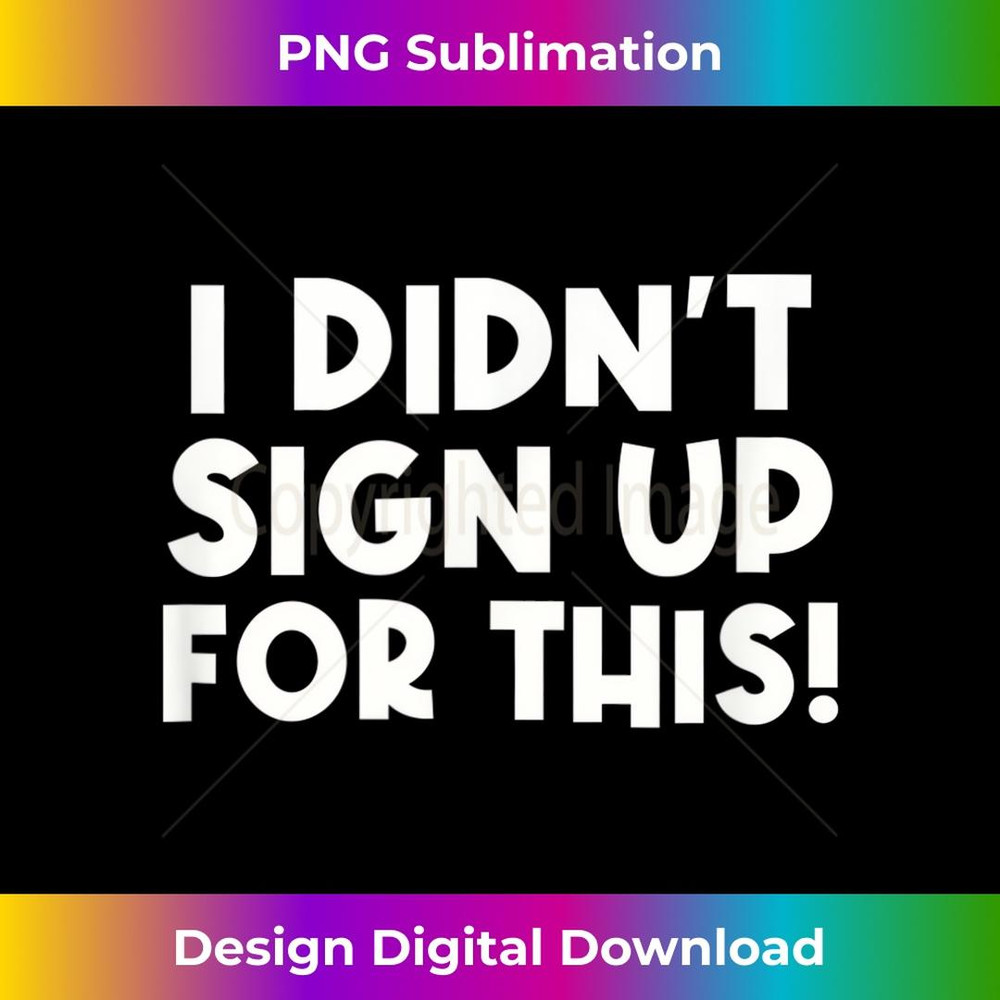 I Didn't Sign Up For This Funny Sarcastic - Modern Sublimation PNG File