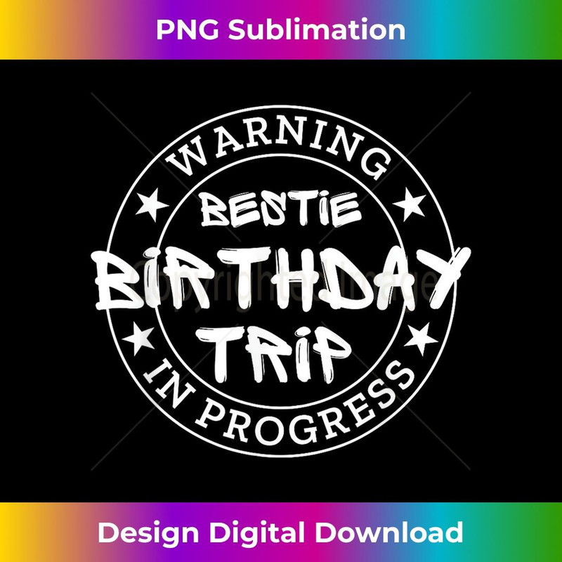 Funny Warning Bestie Birthday Trip In Progress Matching BD - Modern Sublimation PNG File
