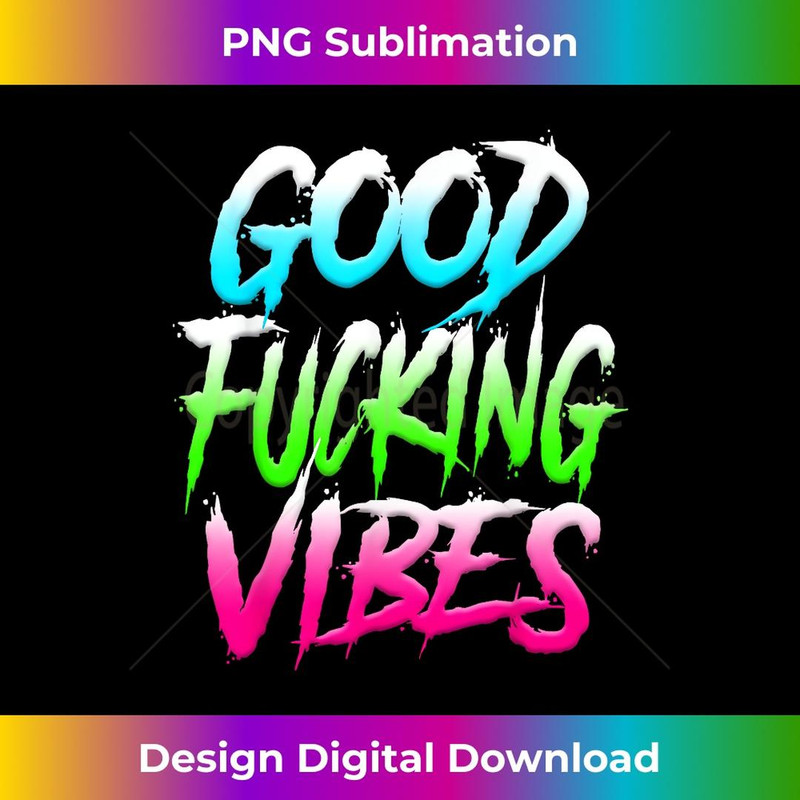 Good Vibes , Rave , Good Fucking Vibes , EDM - High-Resolution PNG Sublimation File