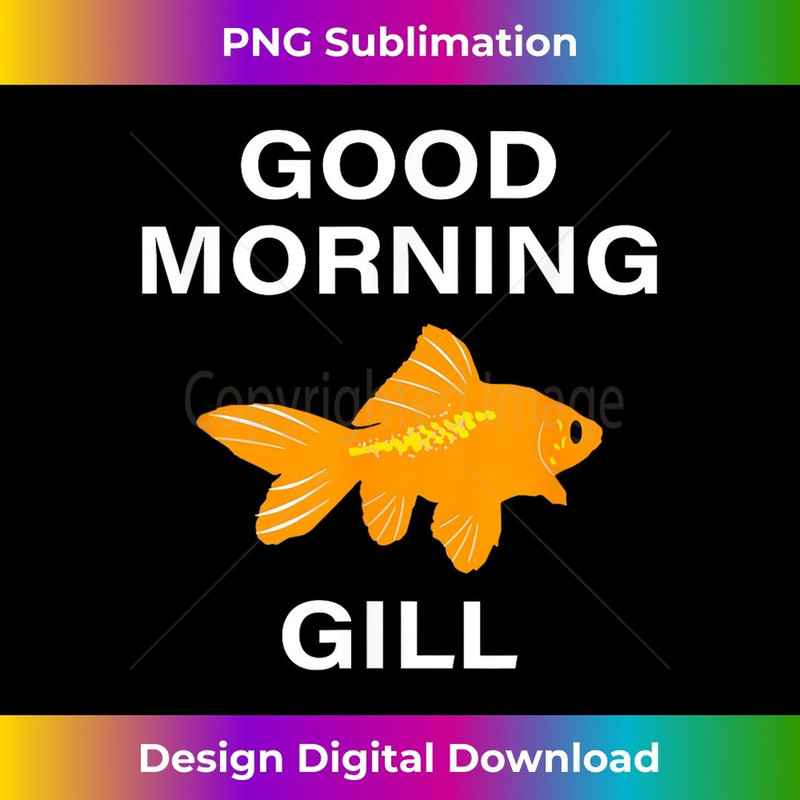 Good Morning Gill Goldfish - PNG Sublimation Digital Download
