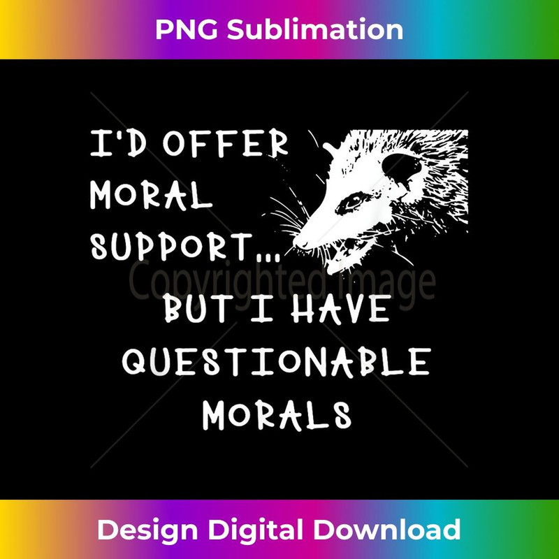 I'd Offer Moral Support... But I Have Questionable Morals 1 - High-Quality PNG Sublimation Download