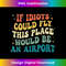 If Idiots Could Fly This Place Would Be An Airport Sarcastic 1 - Artistic Sublimation Digital File