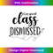 Class Dismissed Last Day of School Teacher s for - Digital Sublimation Download File