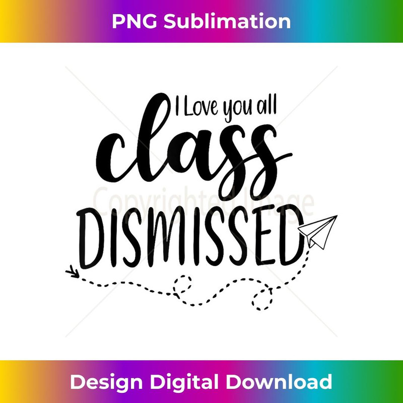 Class Dismissed Last Day of School Teacher s for - Digital Sublimation Download File