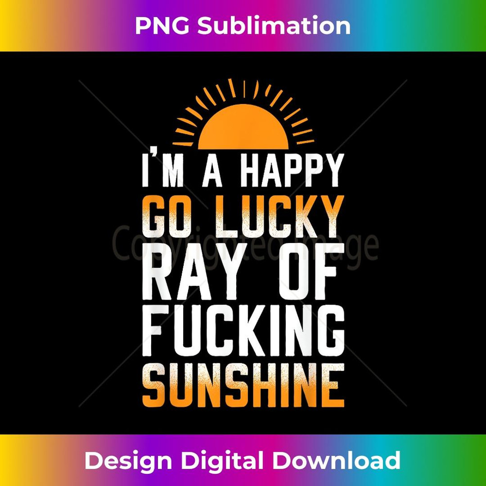I'm a happy go lucky ray of sunshine T - Elegant Sublimation PNG Download