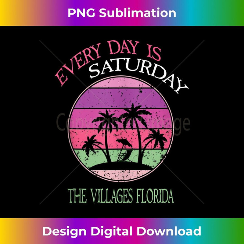 EVERY DAY IS SATURDAY THE VILLAGES FLORIDA - High-Resolution PNG Sublimation File