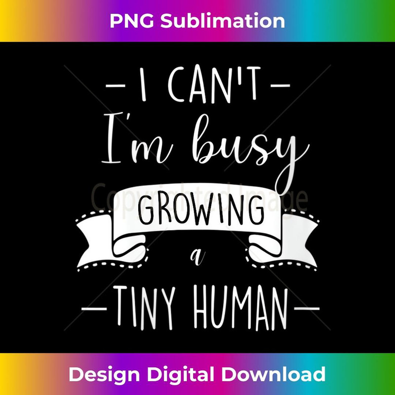 s I Can't I'm Busy Growing a Human Funny Pregnancy 2 - Stylish Sublimation Digital Download