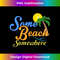 Some Beach Somewhere Spring Break Summer Vacation 1 - Exclusive PNG Sublimation Download