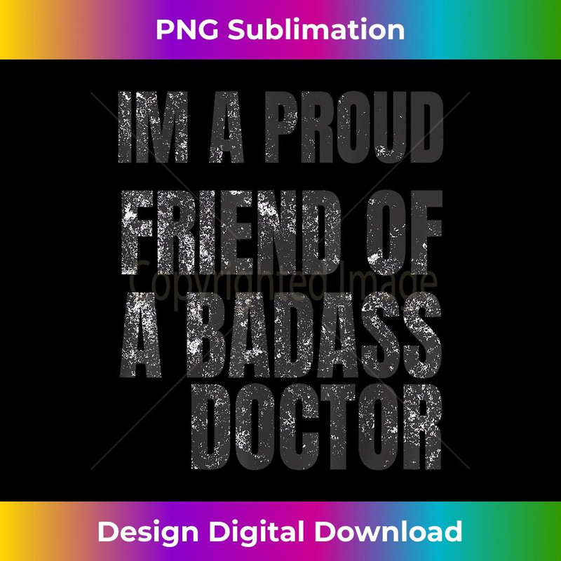 I'm A Proud Friend Of A Badass Doctor 1 - Instant Sublimation Digital Download