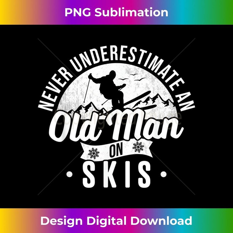 Never Underestimate An Old Man On Skis Skier Retirement Ski - Instant PNG Sublimation Download