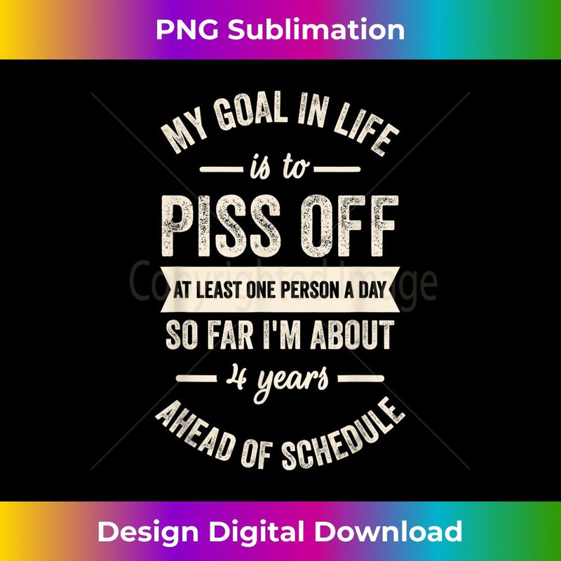 My Goal In Life Is To Piss Off At Least One Person A Day 2 - PNG Transparent Sublimation Design