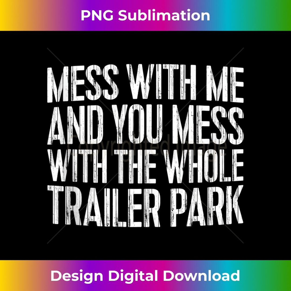 Mess With Me And You Mess With The Whole Trailer Park 1 - Digital Sublimation Download File