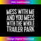 Mess With Me And You Mess With The Whole Trailer Park 1 - Digital Sublimation Download File