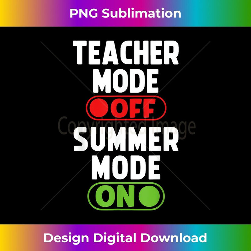 Teacher Mode Off Last Day Of School Summer Vacation Break 1 - Signature Sublimation PNG File