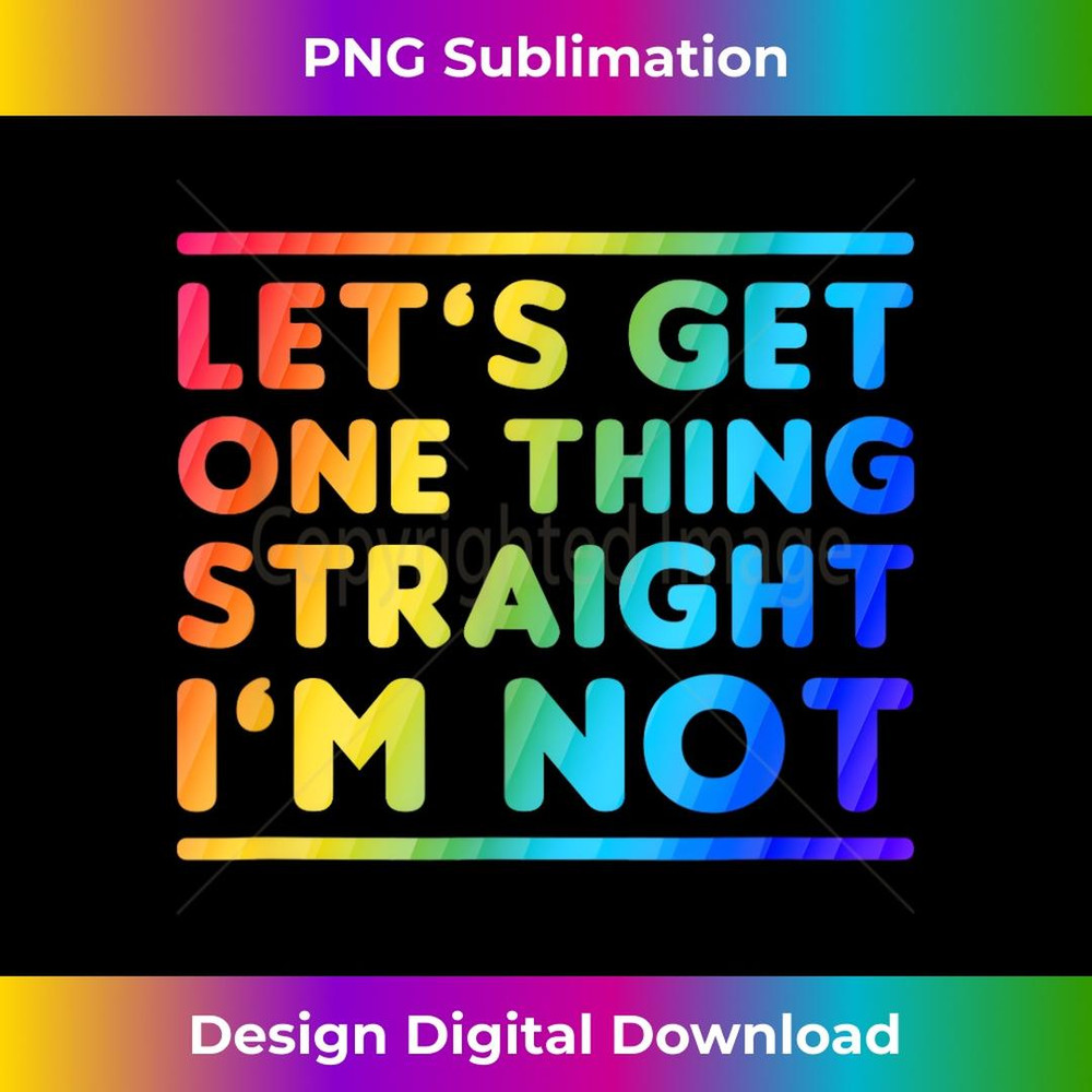 Lets Get One Thing Straight Im Not LGBT 1 - Instant Sublimation Digital Download