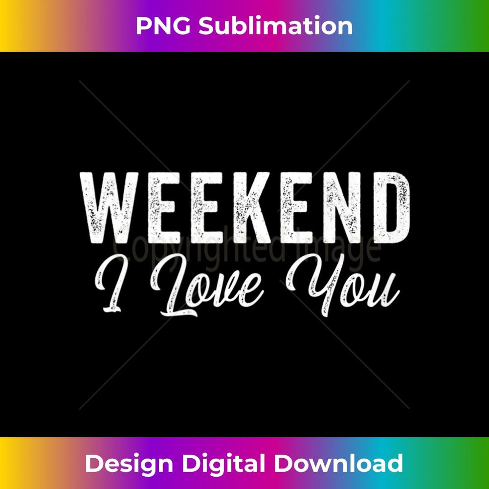 Weekend I Love You 1 - Sublimation-Ready PNG File