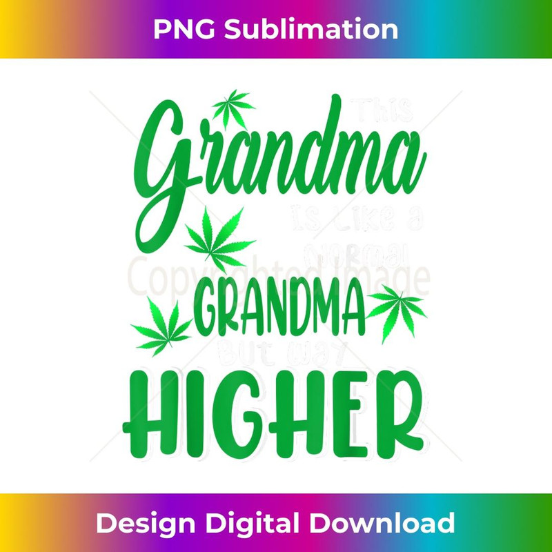 This Grandma Is Like A Normal Grandma But Way Higher Weed 3 - Decorative Sublimation PNG File