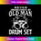 Never Underestimate An Old Man With A Drum Set - Drumming 1 - High-Resolution PNG Sublimation File
