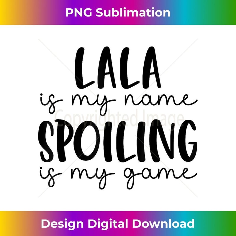Lala is My Name Spoiling is My Game Funny Lala 1 - Aesthetic Sublimation Digital File