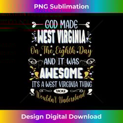west virginia god made west virginia in the eighth day funny - decorative sublimation png file