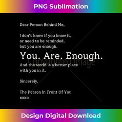 dear person behind me you are enough the world is better - stylish sublimation digital download
