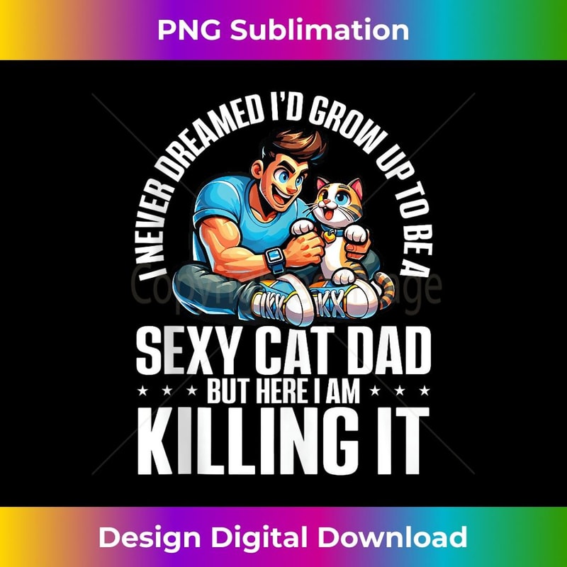I Never Dreamed I'd Grow Up To Be A Sexy Cat Dad Tank Top - Trendy Sublimation Digital Download