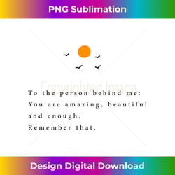 to the person behind me you are amazing beautiful and enough 1 - signature sublimation png file