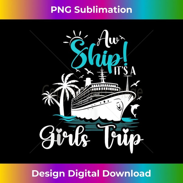 Aw Ship It's A Girls Trip Birthday Vacation Cruise Squad - Stylish Sublimation Digital Download