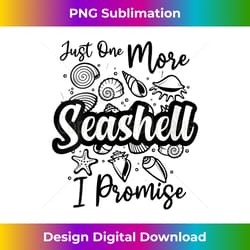 s just one more seashell i promise beach conch collector 1 - modern sublimation png file