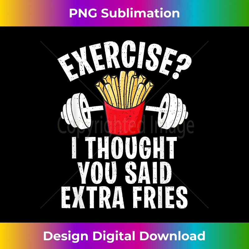 Exercise I Thought You Said Extra Fries Funny Workout Joke - PNG Sublimation Digital Download