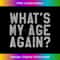 What's My Age Again - Funny Same Age As Old People 1 - Professional Sublimation Digital Download