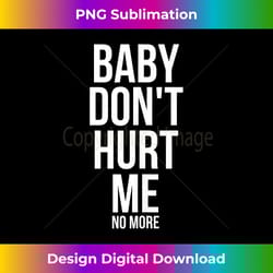 baby don't hurt me funny meme sarcastic - sublimation-ready png file