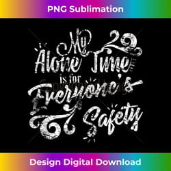 my alone time is for everyone's safety distressed 1 - trendy sublimation digital download