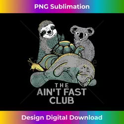 the ain't fast club funny sloth 1 - exclusive png sublimation download