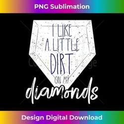 i like a little dirt on my diamonds baseball - decorative sublimation png file