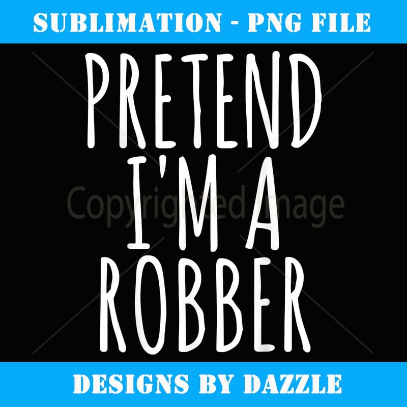 PRETEND I'M A ROBBER Funny Easy Lazy Halloween Outfit Gift - Unique Sublimation PNG Download