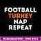 Football Turkey Nap Repeat Thanksgiving - Stylish Sublimation Digital Download